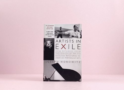 Artists in Exile: How Refugees from Twentieth-Century War and Revolution Transformed the American Performing Arts