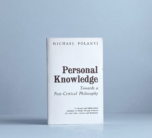 Personal Knowledge: Towards a Post-Critical Philosophy