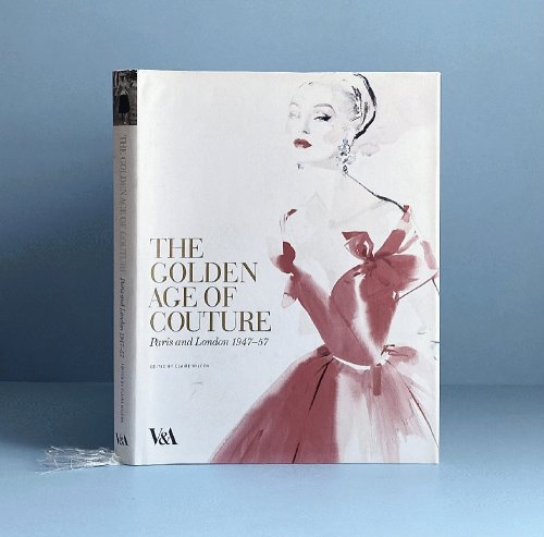 The Golden Age of Couture: Paris and London 1947 - 1957
