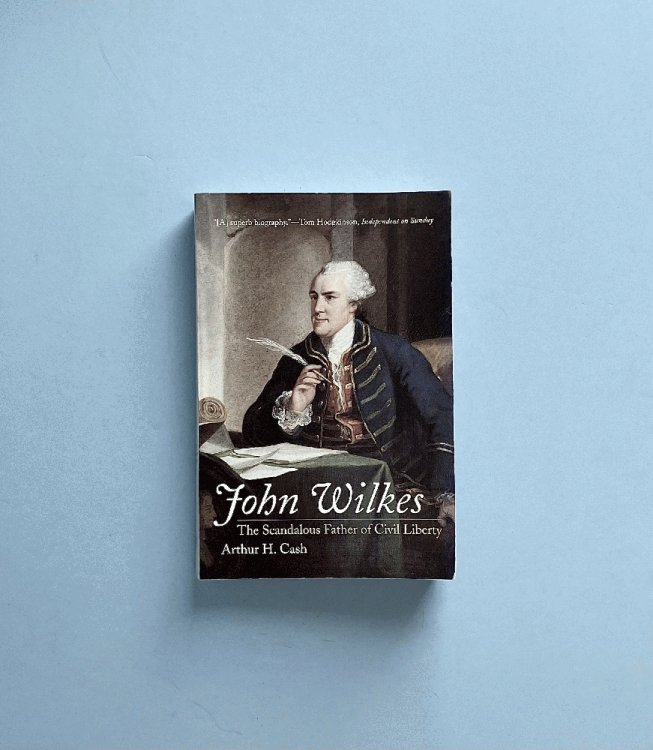 John Wilkes: The Scandalous Father of Civil Liberty
