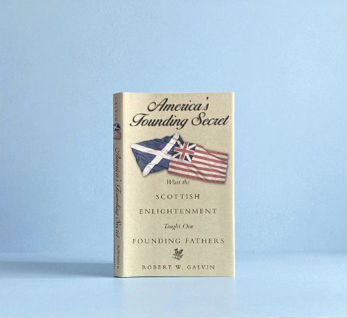 America's Founding Secret: What the Scottish Enlightenment Taught Our Founding Fathers