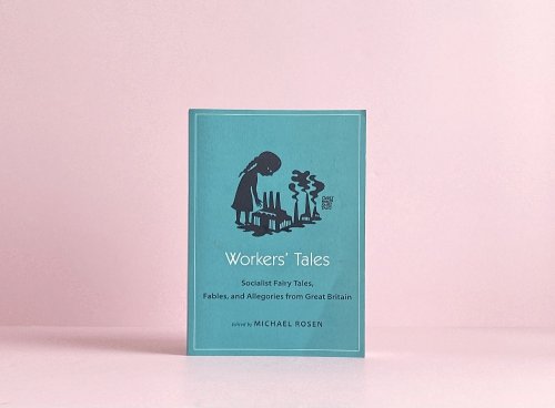 Workers' Tales: Socialist Fairy Tales, Fables, and Allegories from Great Britain (Oddly Modern Fairy Tales, 22)