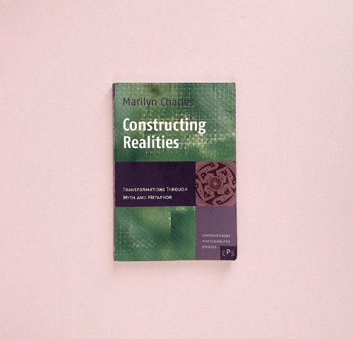 Constructing Realities: Transformations Through Myth and Metaphor (Contemporary Psychoanalytic Studies, 3)
