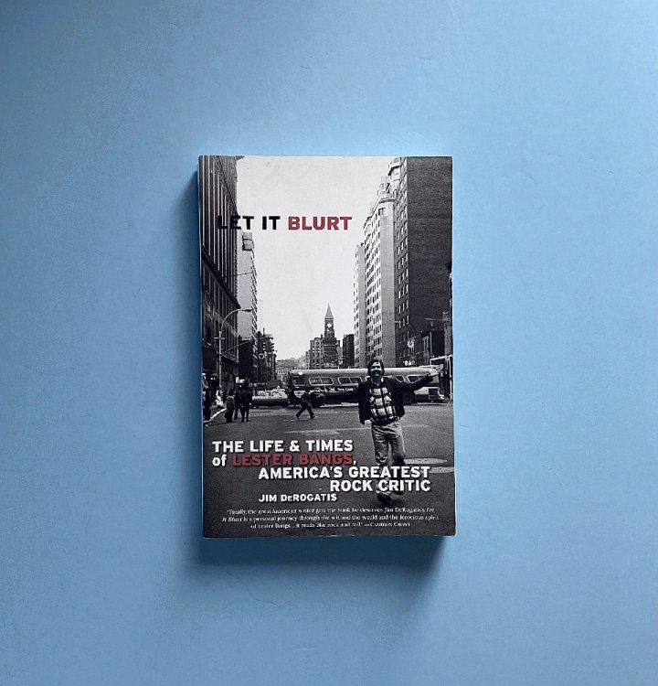 Let it Blurt: The Life and Times of Lester Bangs, America's Greatest Rock Critic