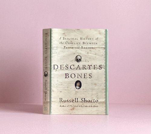 Descartes' Bones: A Skeletal History of the Conflict between Faith and Reason