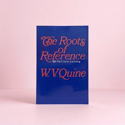 The Roots of Reference (Paul Carus Lectures, Series 14)