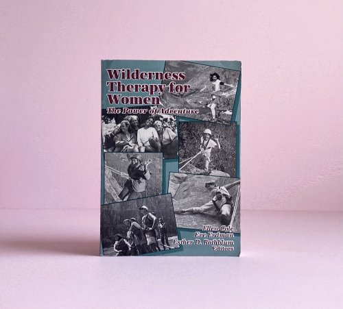 Wilderness Therapy for Women: The Power of Adventure (Women & Therapy, Volume 15, Numbers 3/4)