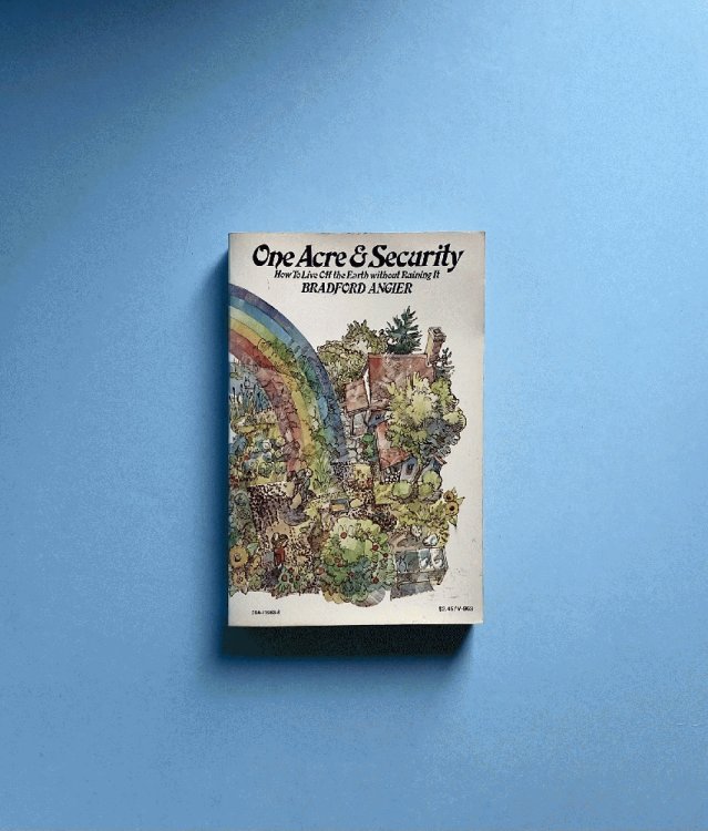 One Acre and Security; How to Live Off the Earth Without Ruining It.
