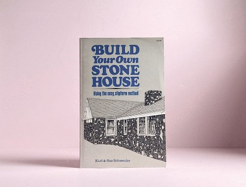 Build Your Own Stone House: Using the Easy, Slipform Method