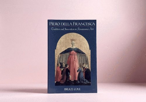 Piero Della Francesca: Tradition And Innovation In Form And Idiom In Renaissance Art