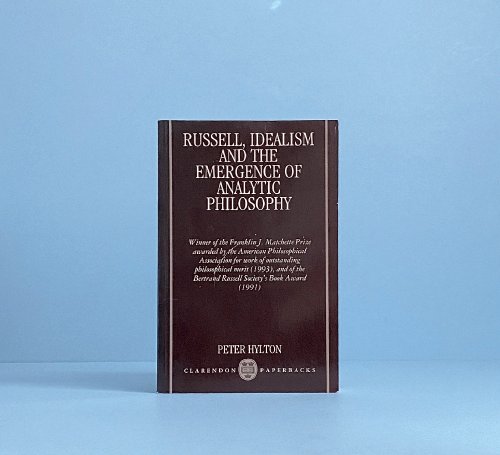 Russell, Idealism, and the Emergence of Analytic Philosophy (Clarendon Paperbacks)