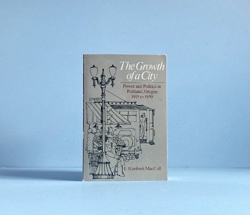 The Growth of a City: Power and Politics in Portland, Oregon, 1915-1950