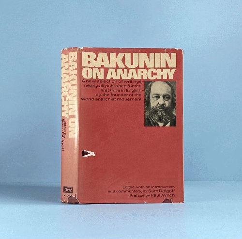 Bakunin on Anarchy: Selected Works by the Activist-Founder of World Anarchism