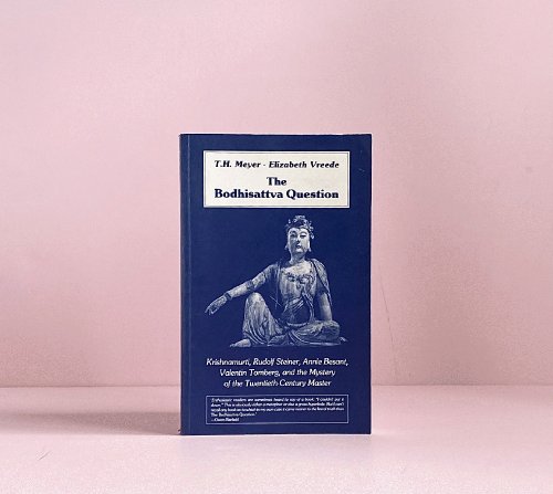 The Bodhisattva Question: Krishnamurti, Rudolf Steiner, Annie Besant, Valentin Tomberg, and the Mystery of the Twentieth-Century Master