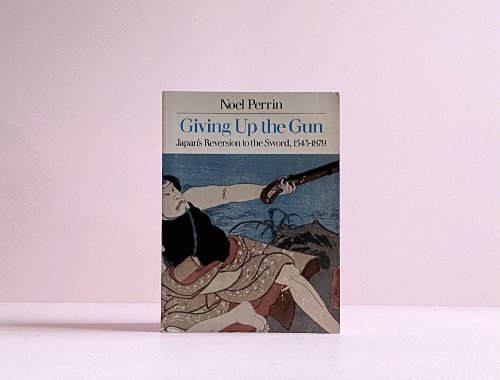 Giving Up the Gun: Japan's Reversion to the Sword, 1543-1979