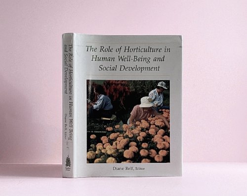 The Role of Horticulture in Human Well-Being and Social Development: A National Symposium, 19-21 April 1990-Arlington, Virginia