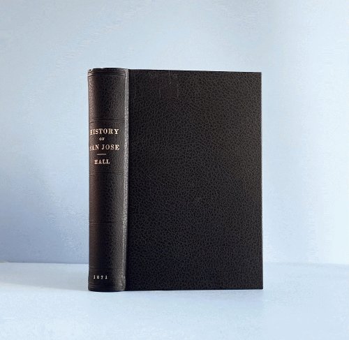 The History of San Jose and Surroundings with Biographical Sketches of Early Settlers. Illustrated with Map and Engravings on Stone [Hardcover] Hall, Frederic