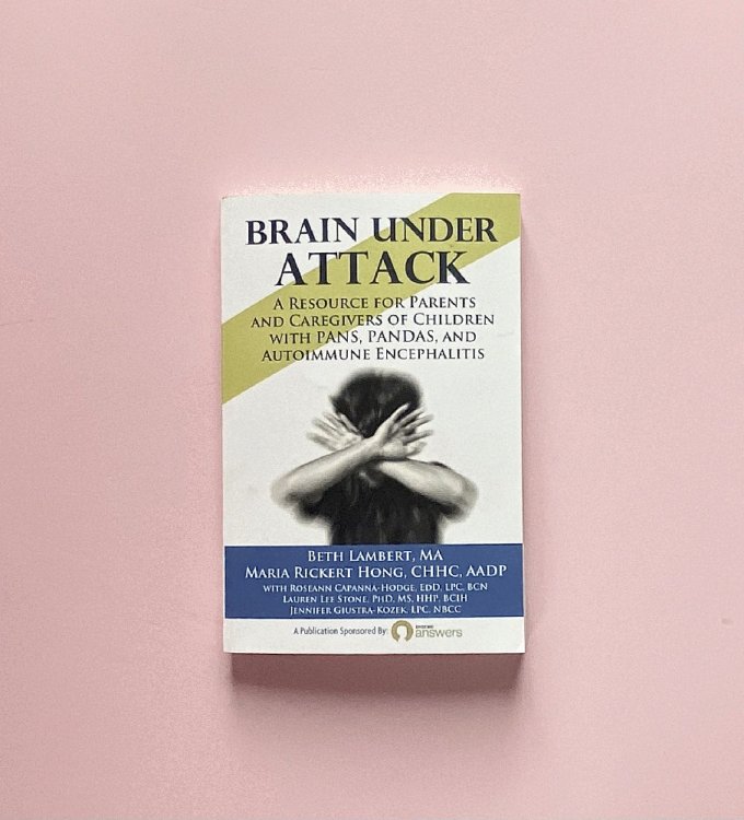 Brain Under Attack: A Resource for Parents and Caregivers of Children with PANS, PANDAS, and Autoimmune Encephalitis
