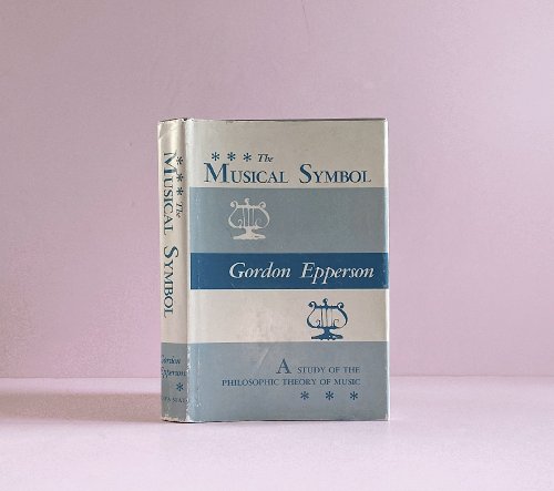 The Musical Symbol: A Study of the Philosophic Theory of Music
