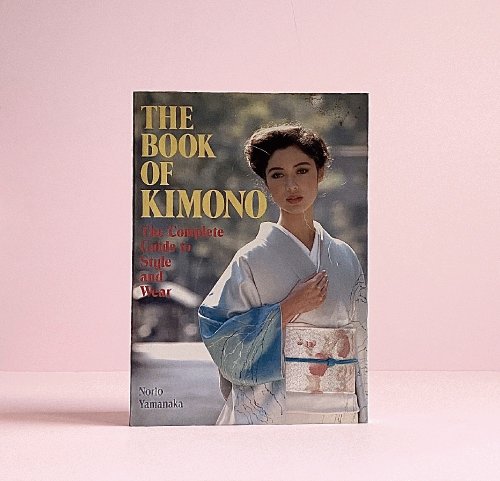 The Book of Kimono: The Complete Guide to Style and Wear