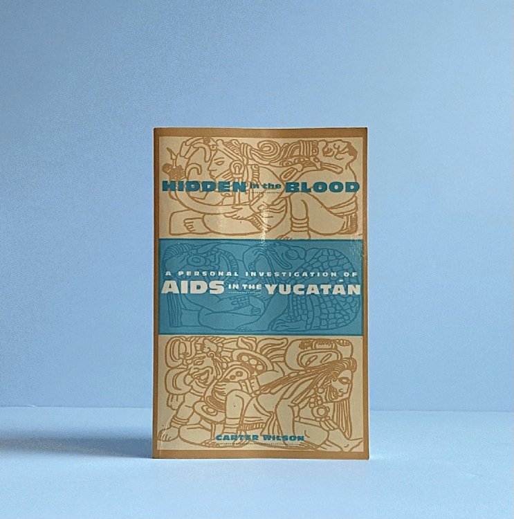 Hidden in the Blood: a Personal Investigation of AIDS in the Yucatan