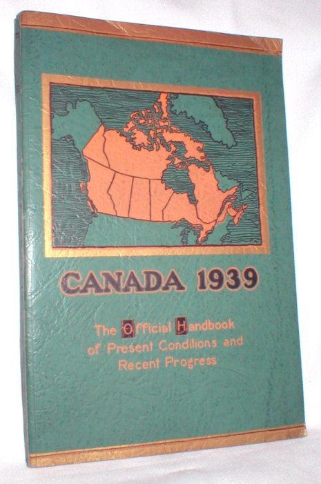 Canada 1939; The Official Handbook of Present Conditions and Recent Progress
