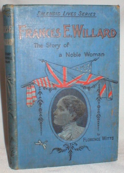 Frances E. Willard; The Story of a Noble Life