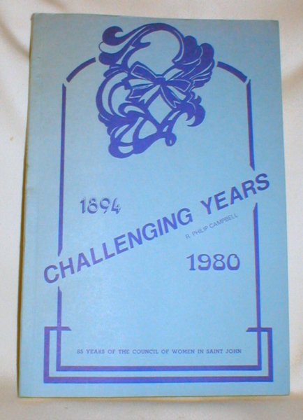 Challenging Years; 85 Years of the Council of Women in Saint John (1894-1980)
