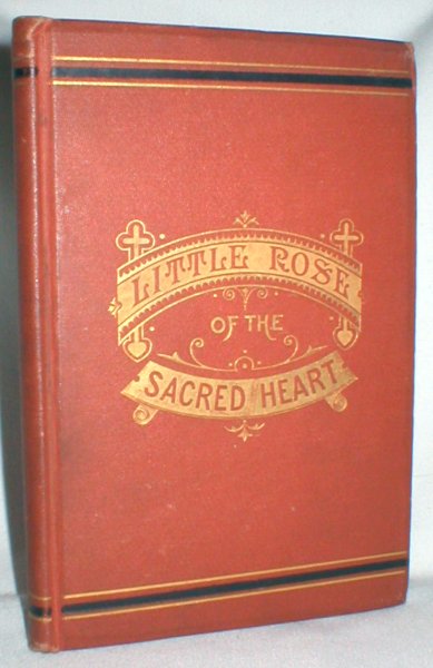 Little Rose of the Sacred Heart; A Memoir of a Pupil of the Sacre Couer at Vienna