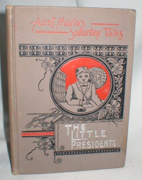 Little Presidents (Saturday Talk Series of Biographical Sketches and Short Stories for Children) Vol. I.