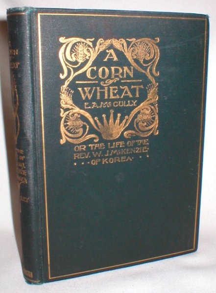 A Corn of Wheat; Or, The Life of W. J. McKenzie of Korea
