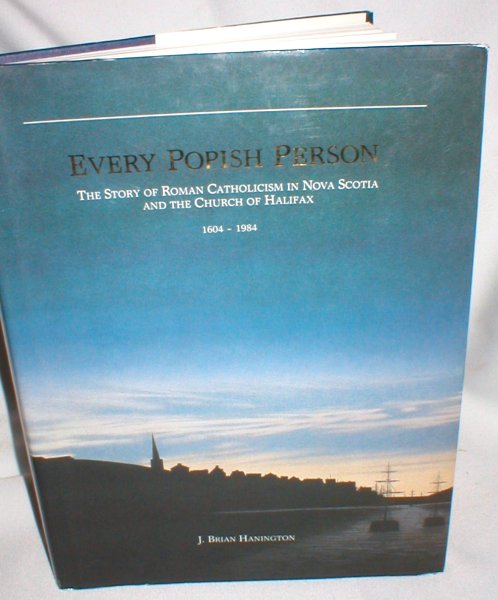Every Popish Person; The Story of Roman Catholicism in Nova Scotia and the Church of Halifax 1604-1984