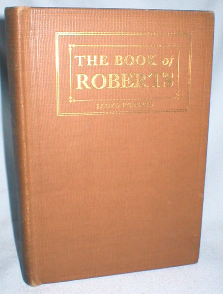 The Book of Roberts; Comprising Certain Small Incidents As Recalled By One of Them and Here Set Down for the First Time ; With a Foreword By Basil King, an Intimate of Their Haunts