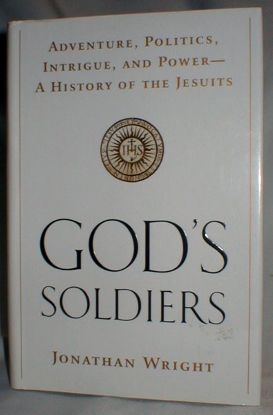 God's Soldiers; Adventure, Politics, Intrigue, and Power; A History of the Jesuits