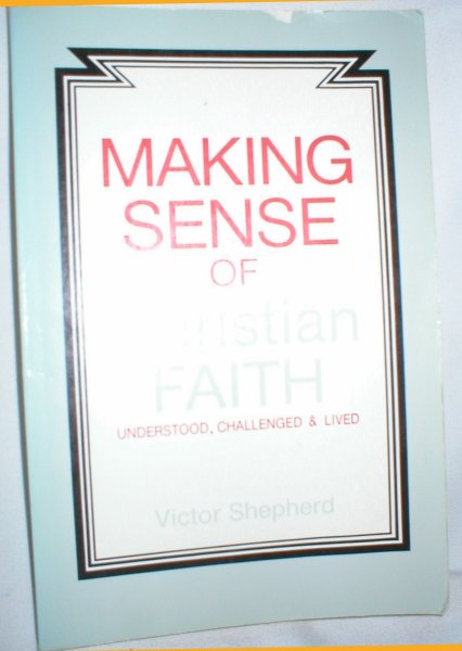 Making Sense of the Christian Faith; Understood, Challenged, and Lived