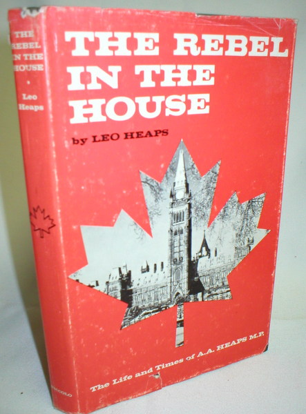 The Rebel in the House; The Life and Times of A.A. Heaps, MP