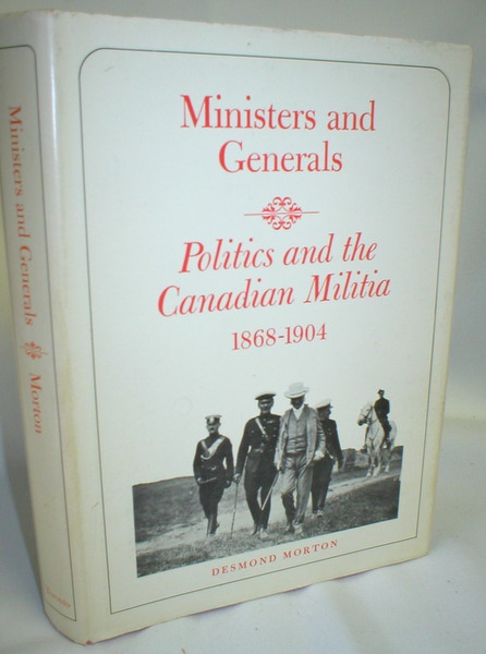 Ministers and Generals; Politics and the Canaduan Militia, 1868-1904