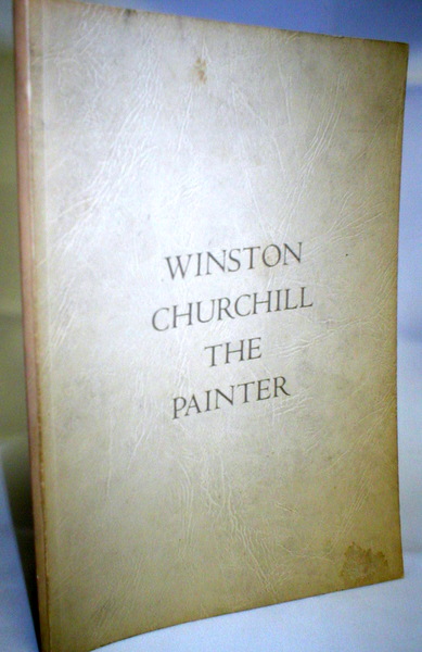 Winston Churchill the Painter; Catalogue of an Exhibition of Paintings By the Rt. Hon. Winston Churchill