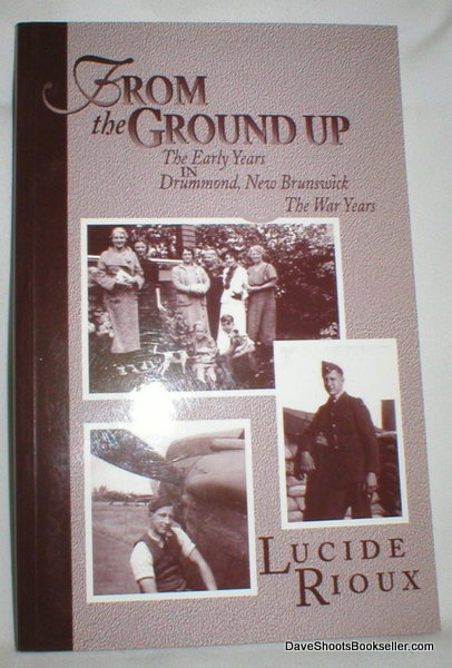 From the Ground Up; The Early Years in Drummond, N. B. The War Years