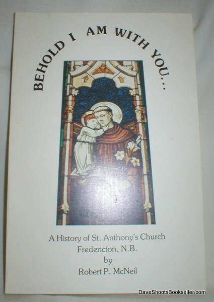Behold I Am With You; A History of St. Anthony's Church, Fredericton, N.B.