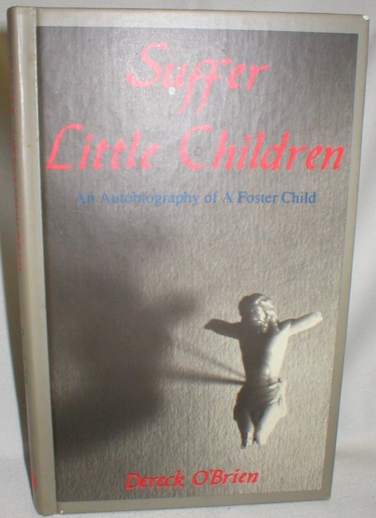 Suffer Little Children; An Autobiography of a Foster Child