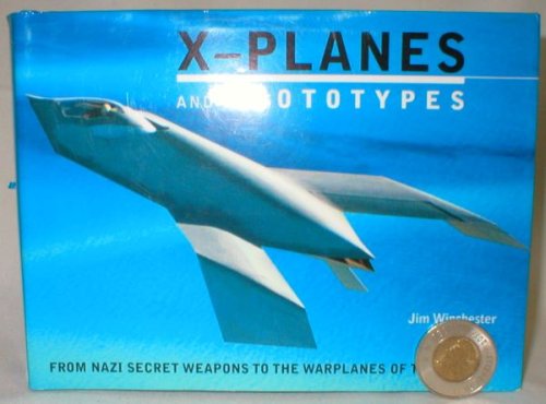X-Planes and Prototypes; From Nazi Secret Weapons to the Warplanes of the Future