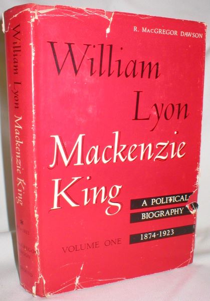 William Lyon Mackenzie King; A Political Biography (Volume I 1874-1923)