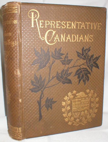 A Cyclopaedia of Canadian Biography: Being Chiefly Men of the Time. A Collection of Persons Distinguished in Professional and Political Life; Leaders in the Commerce and Industry of Canada, and Successful Pioneers.