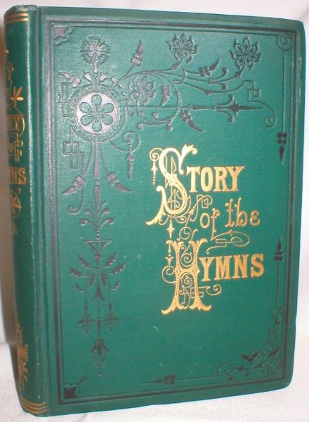 The Story of the Hymns; or Hymns That Have a History. An Account of the Origin of Hymns of Personal Religious Experience.