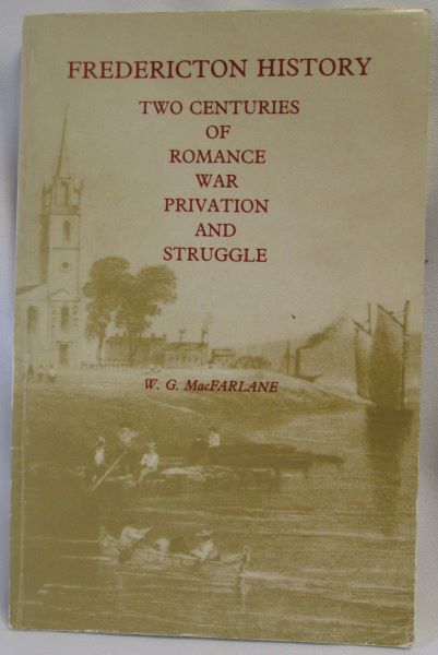 Fredericton History; Two Centuries of Romance, War, Privation, and Struggle