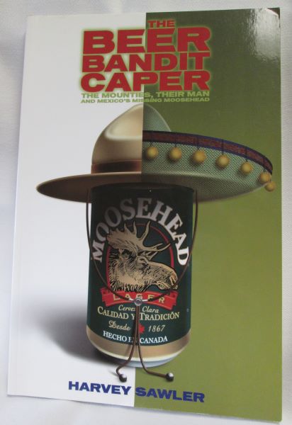 The Beer Bandit Caper. The Mounties, Their Man and Mexico's Missing Moosehead