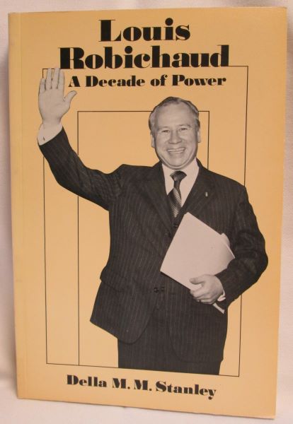 Louis Robichaud; A Decade of Power