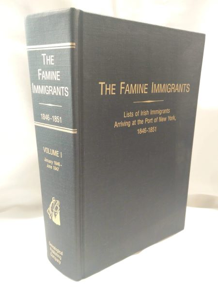 The Famine Immigrants - Lists of Irish Immigrants Arriving at the Port of New York, 1846-1851 (Volume 1: January 1846-June 1847)