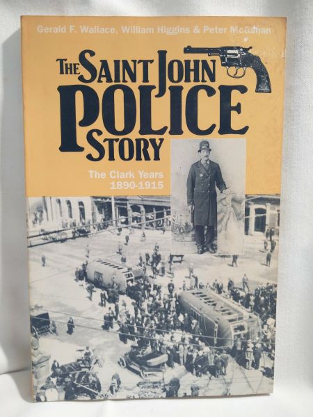 The Saint John Police Story: The Clark Years 1890-1915